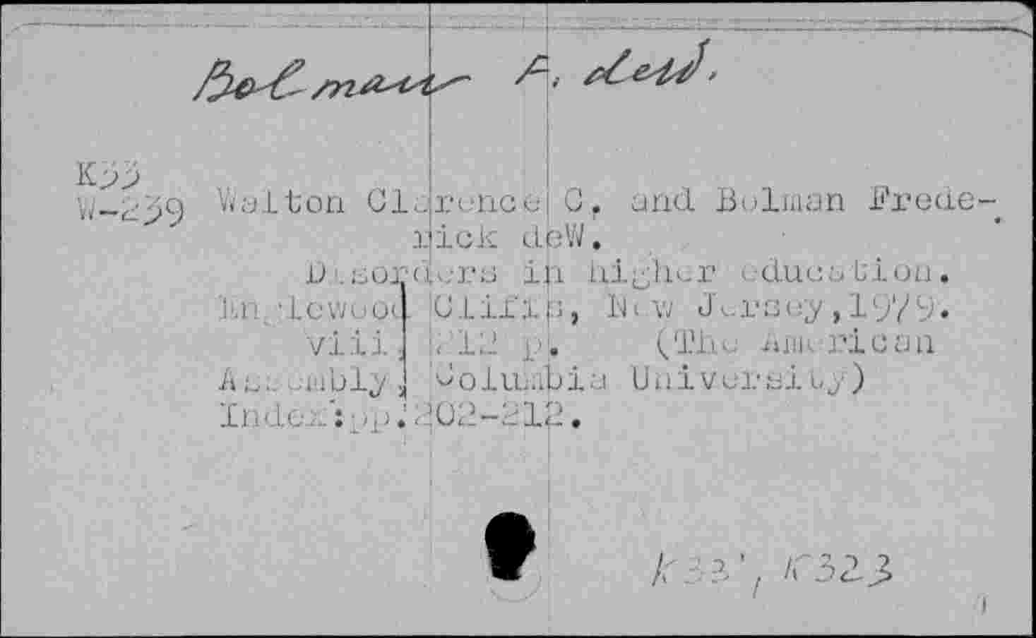 ﻿99
Walton Clqrencfc Cf and Bolnian Frede .nick doW.
«torn in higher education (J.Lill'p, New Jersey, 1979 ■< 12 p. (The nnierican Joluiajjia Univursiuy) 202-212.
JJ so J ]'.n. ■ Lcwoqi .
viii ; A s.. eiubly . Indo.. :pp.